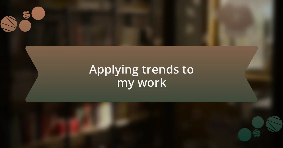Applying trends to my work