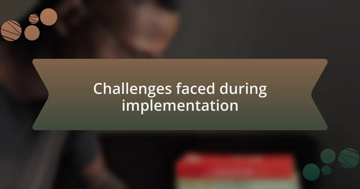 Challenges faced during implementation