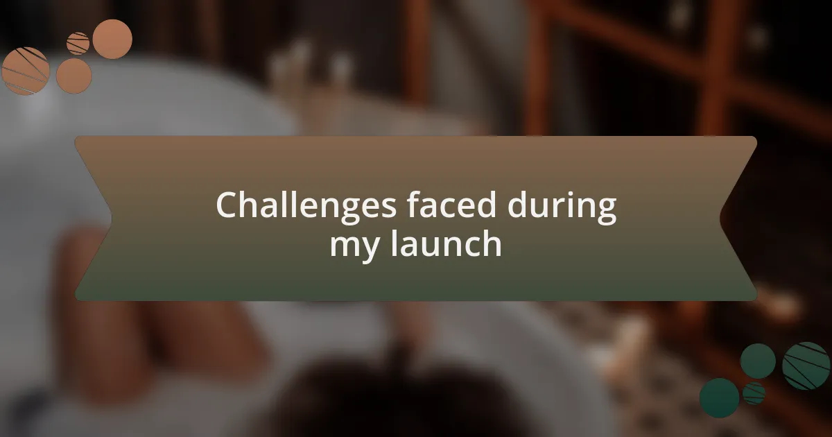 Challenges faced during my launch