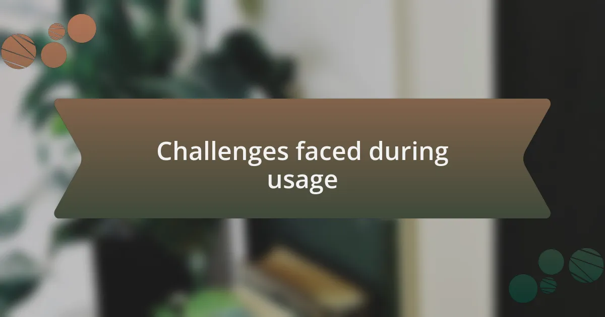 Challenges faced during usage