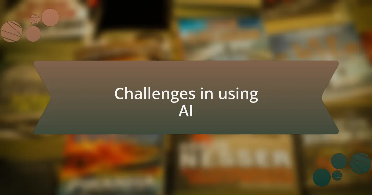 Challenges in using AI