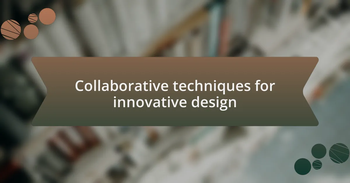 Collaborative techniques for innovative design