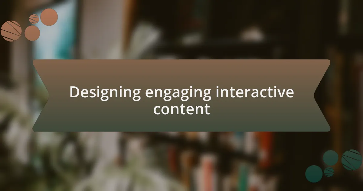 Designing engaging interactive content