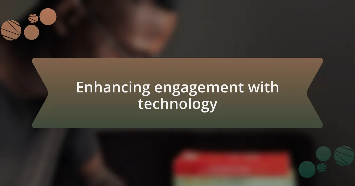 Enhancing engagement with technology