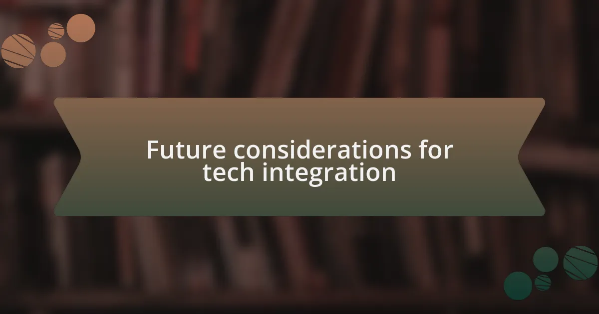 Future considerations for tech integration