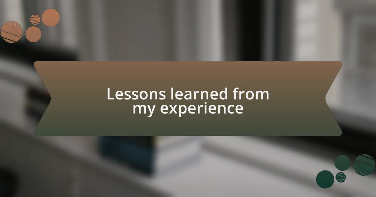 Lessons learned from my experience