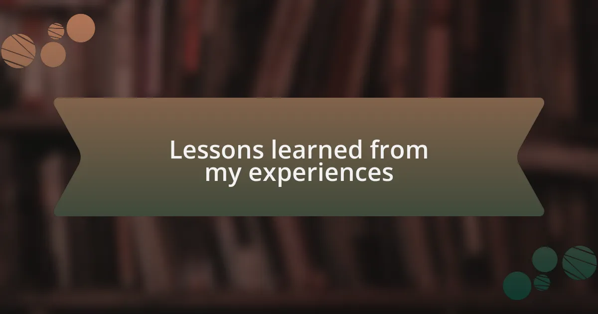 Lessons learned from my experiences