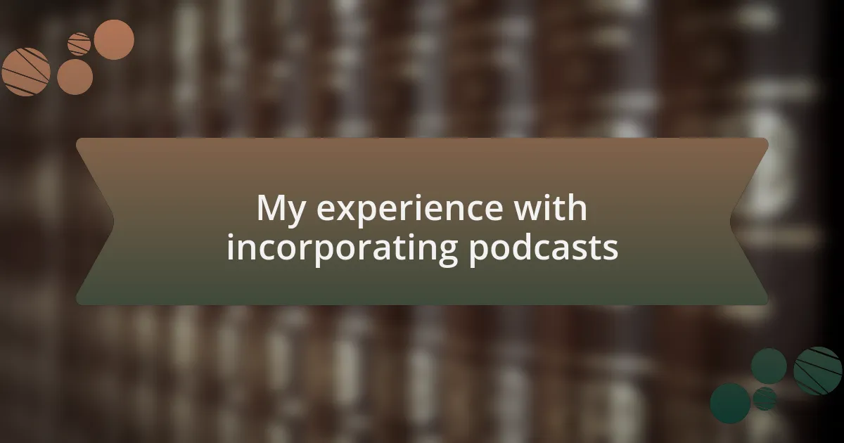 My experience with incorporating podcasts