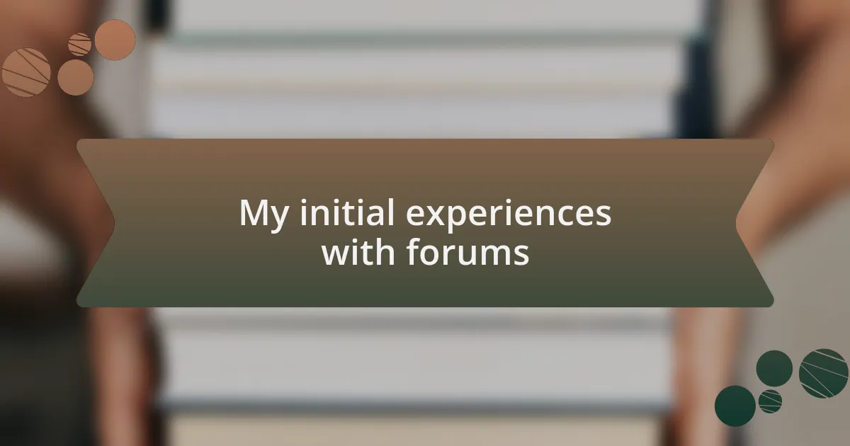 My initial experiences with forums