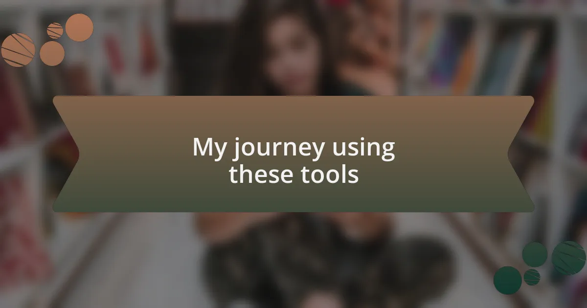 My journey using these tools