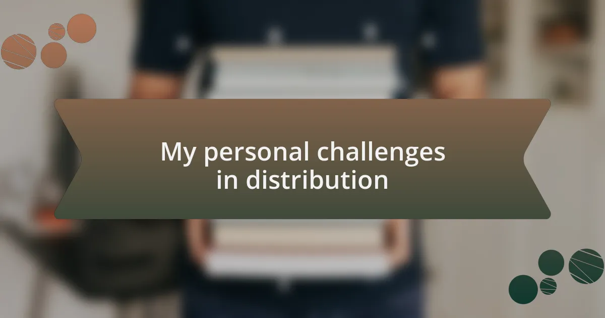 My personal challenges in distribution