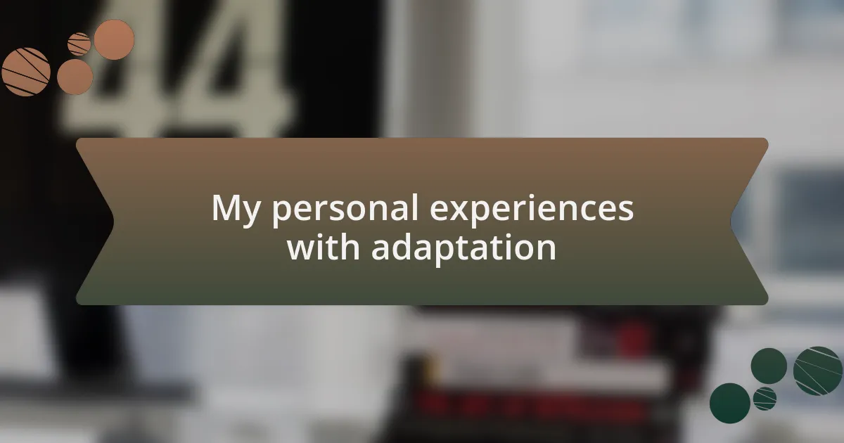 My personal experiences with adaptation