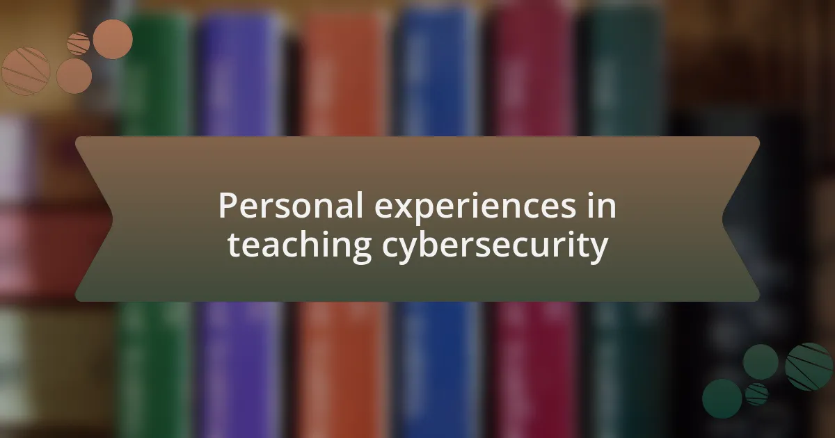 Personal experiences in teaching cybersecurity