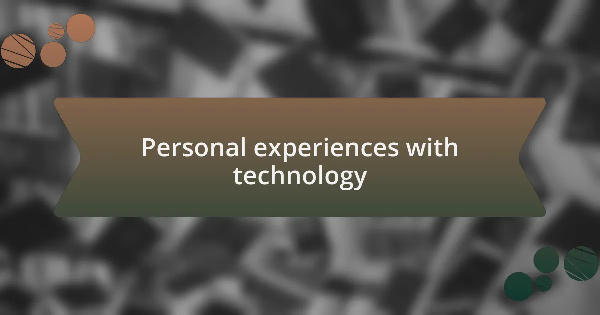 Personal experiences with technology