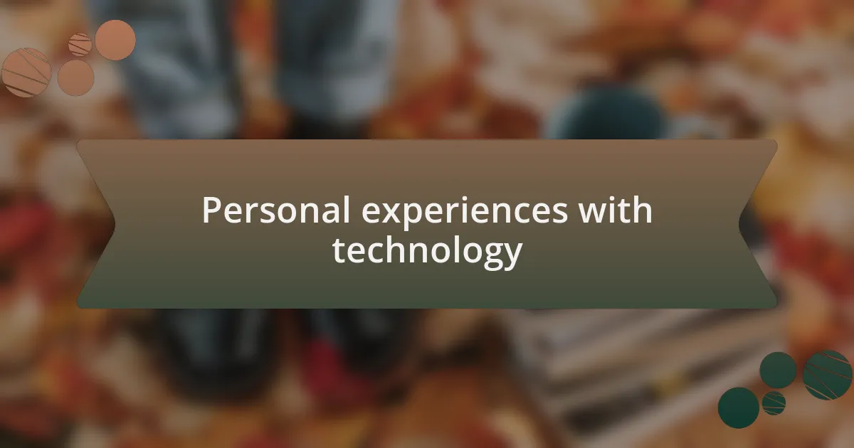 Personal experiences with technology