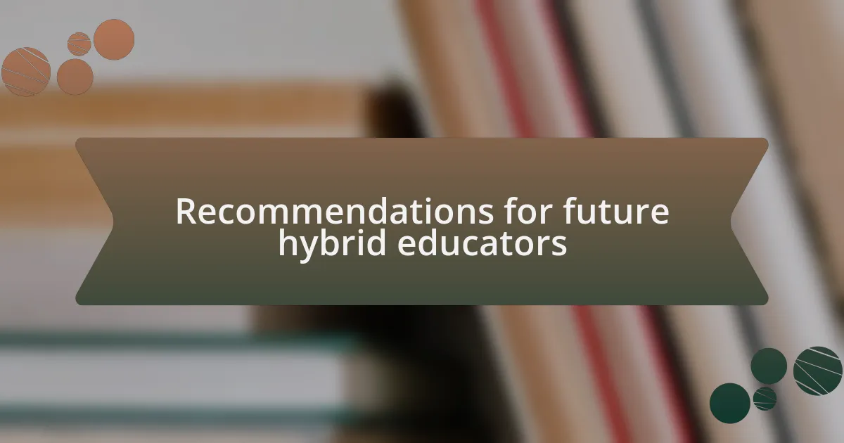Recommendations for future hybrid educators