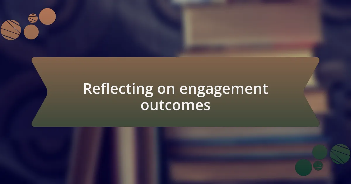 Reflecting on engagement outcomes