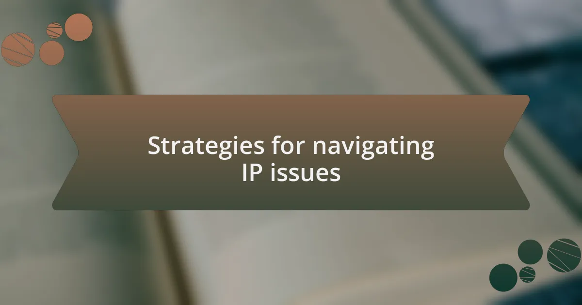Strategies for navigating IP issues