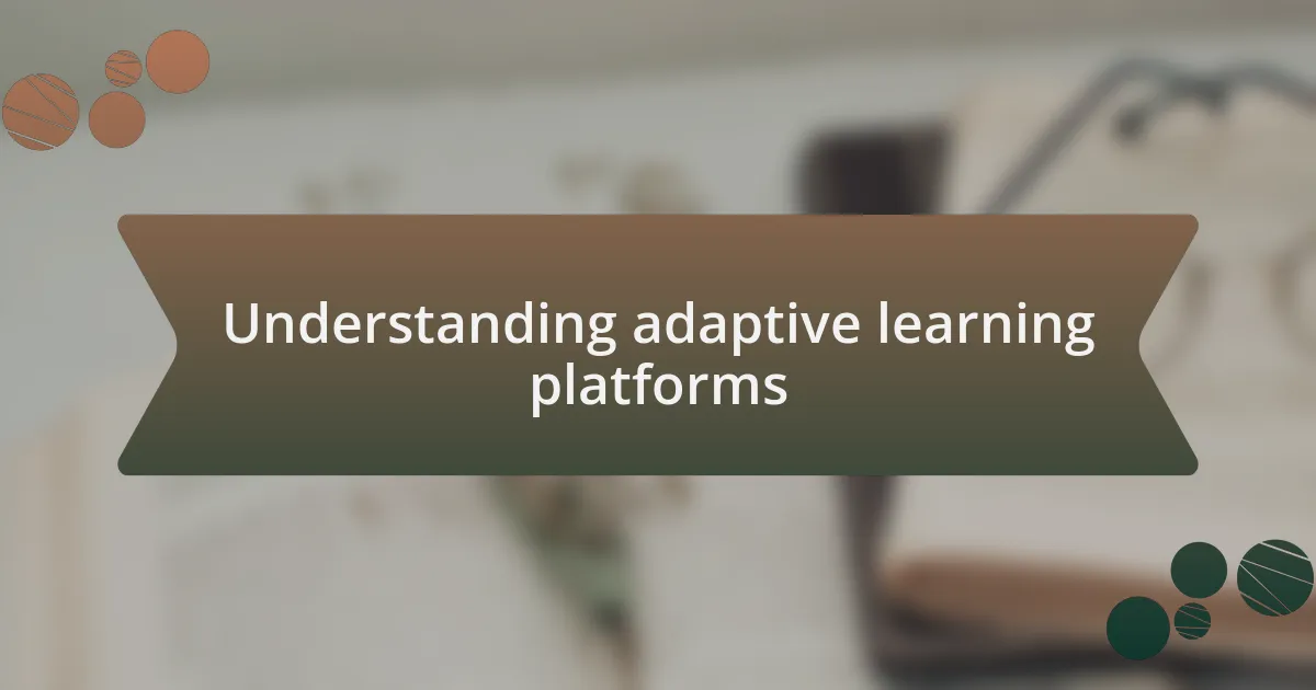 Understanding adaptive learning platforms