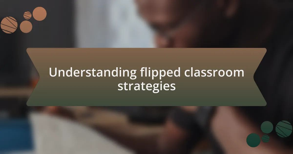 Understanding flipped classroom strategies