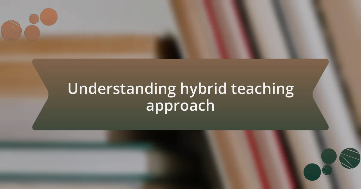 Understanding hybrid teaching approach