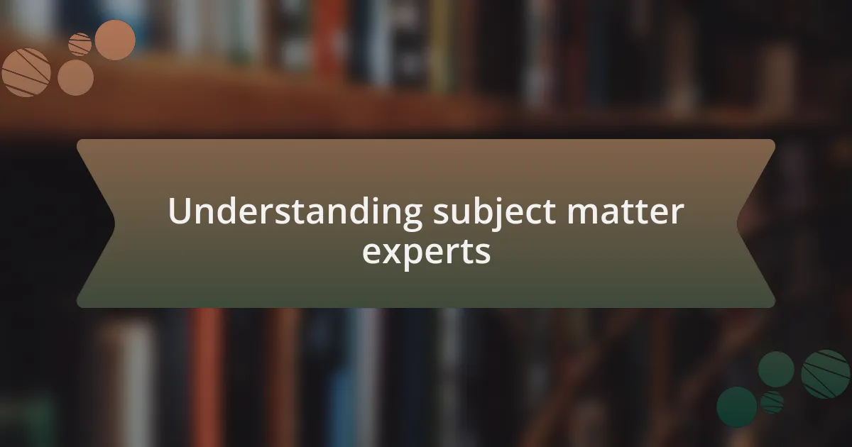 Understanding subject matter experts
