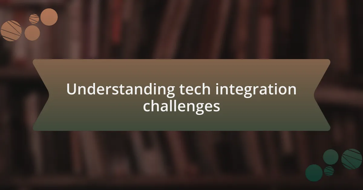 Understanding tech integration challenges